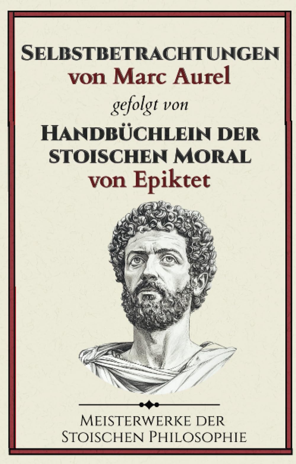 Selbstbetrachtungen von Marc Aurel gefolgt von Handbüchlein der stoischen Moral von Epiktet: Meisterwerke der Stoischen Philosophie Philosophy