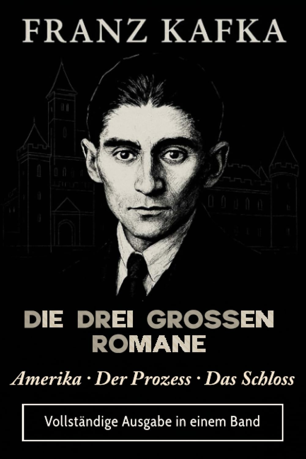 FRANZ KAFKA DIE DREI GROSSEN ROMANE Amerika · Der Prozess · Das Schloss: Vollständige Ausgabe in einem Band Classics