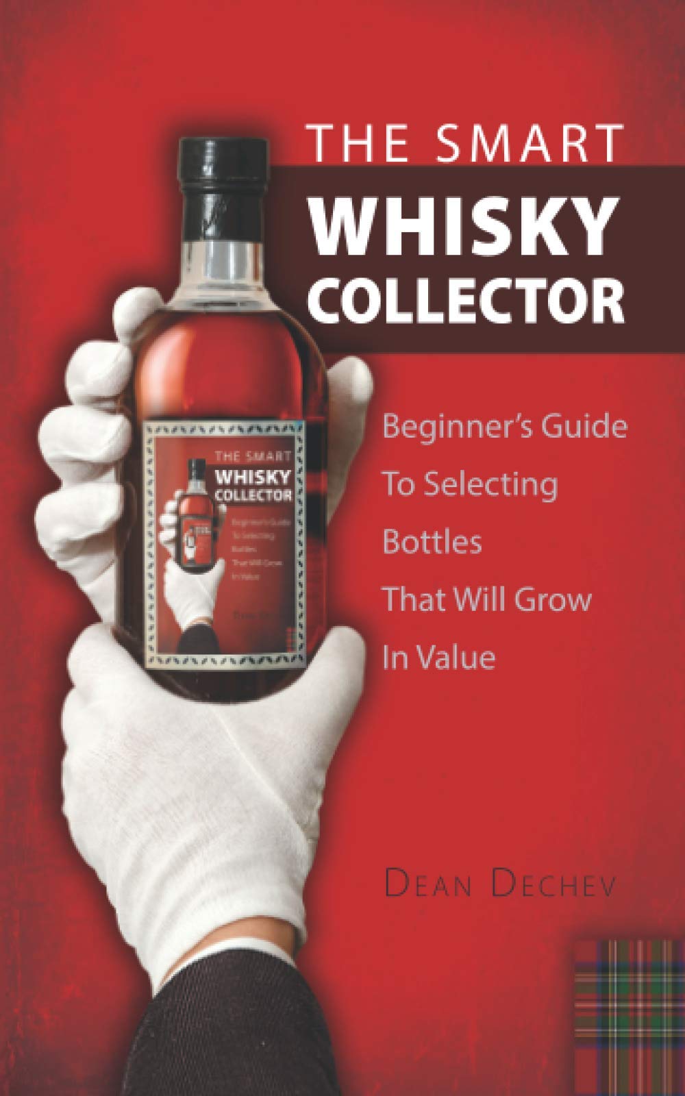 THE SMART WHISKY COLLECTOR: Beginner's guide to selecting bottles that will grow in value Business, Finance & Career