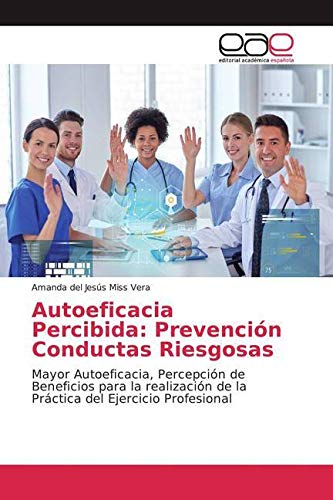 Autoeficacia Percibida: Prevención Conductas Riesgosas: Mayor Autoeficacia, Percepción de Beneficios para la realización de la Práctica del Ejercicio Profesional Law