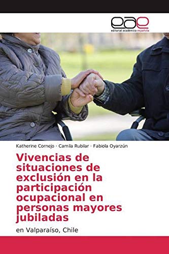 Vivencias de situaciones de exclusión en la participación ocupacional en personas mayores jubiladas: en Valparaíso, Chile Business, Finance & Career