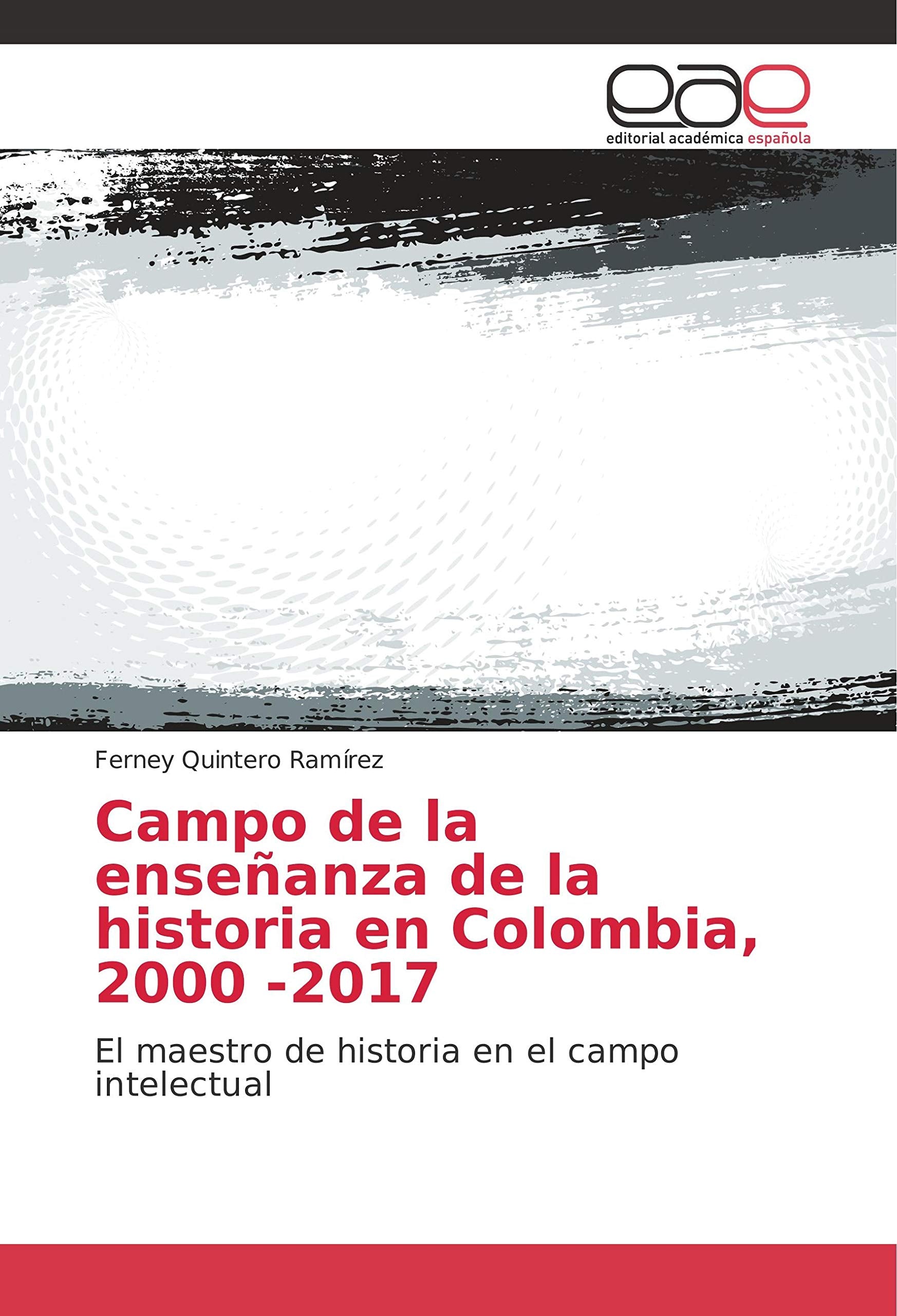 Campo de la enseñanza de la historia en Colombia, 2000 -2017: El maestro de historia en el campo intelectual Learning & Reference