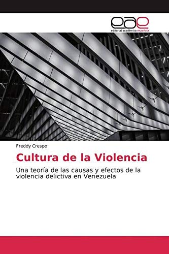 Cultura de la Violencia: Una teoría de las causas y efectos de la violencia delictiva en Venezuela Law