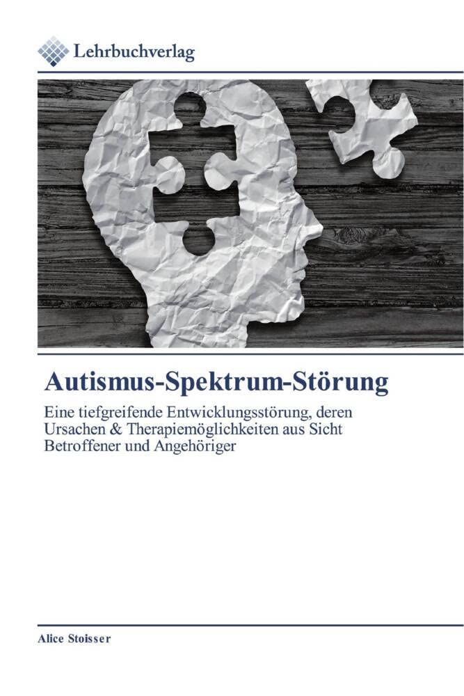 Autismus-Spektrum-Störung: Eine tiefgreifende Entwicklungsstörung, deren Ursachen & Therapiemöglichkeiten aus Sicht Betroffener und Angehöriger: ... aus Sicht Betroffener und Angehöriger Education & Training