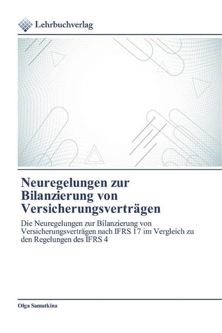 Neuregelungen zur Bilanzierung von Versicherungsverträgen: Die Neuregelungen zur Bilanzierung von Versicherungsverträgen nach IFRS 17 im Vergleich zu den Regelungen des IFRS 4 Law