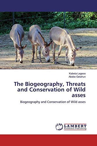 The Biogeography, Threats and Conservation of Wild asses: Biogeography and Conservation of Wild asses book