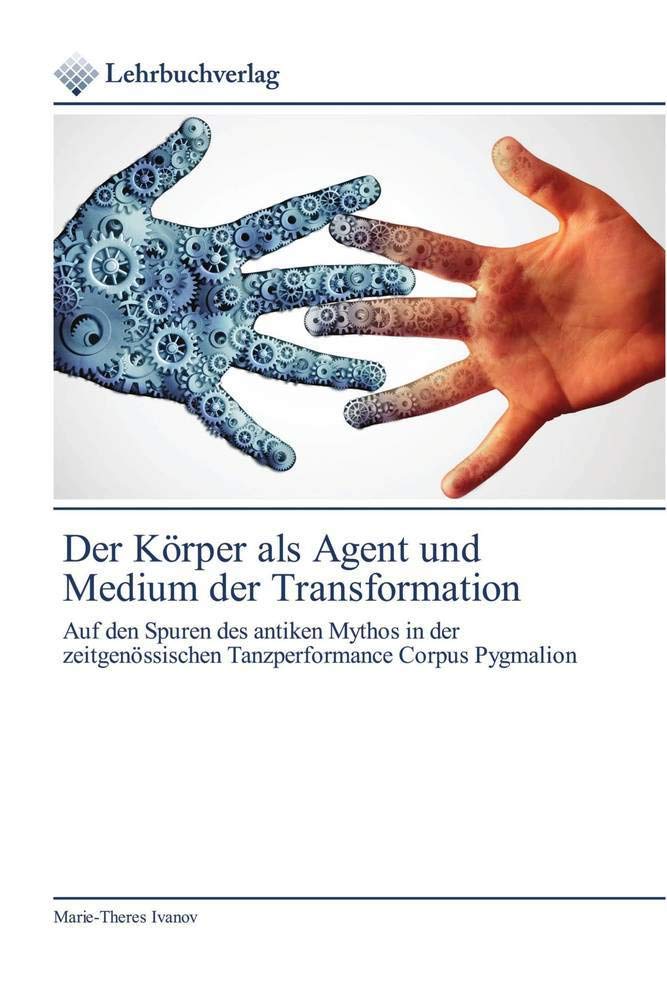 Der Körper als Agent und Medium der Transformation: Auf den Spuren des antiken Mythos in der zeitgenössischen Tanzperformance Corpus Pygmalion Books