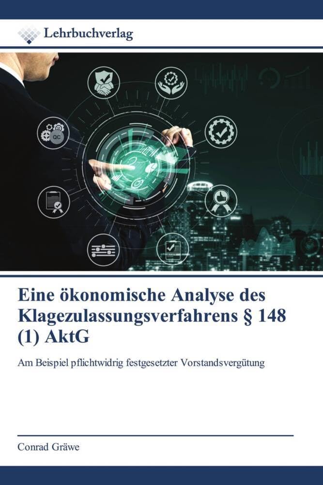 Eine ökonomische Analyse des Klagezulassungsverfahrens § 148 (1) AktG: Am Beispiel pflichtwidrig festgesetzter Vorstandsvergütung Law
