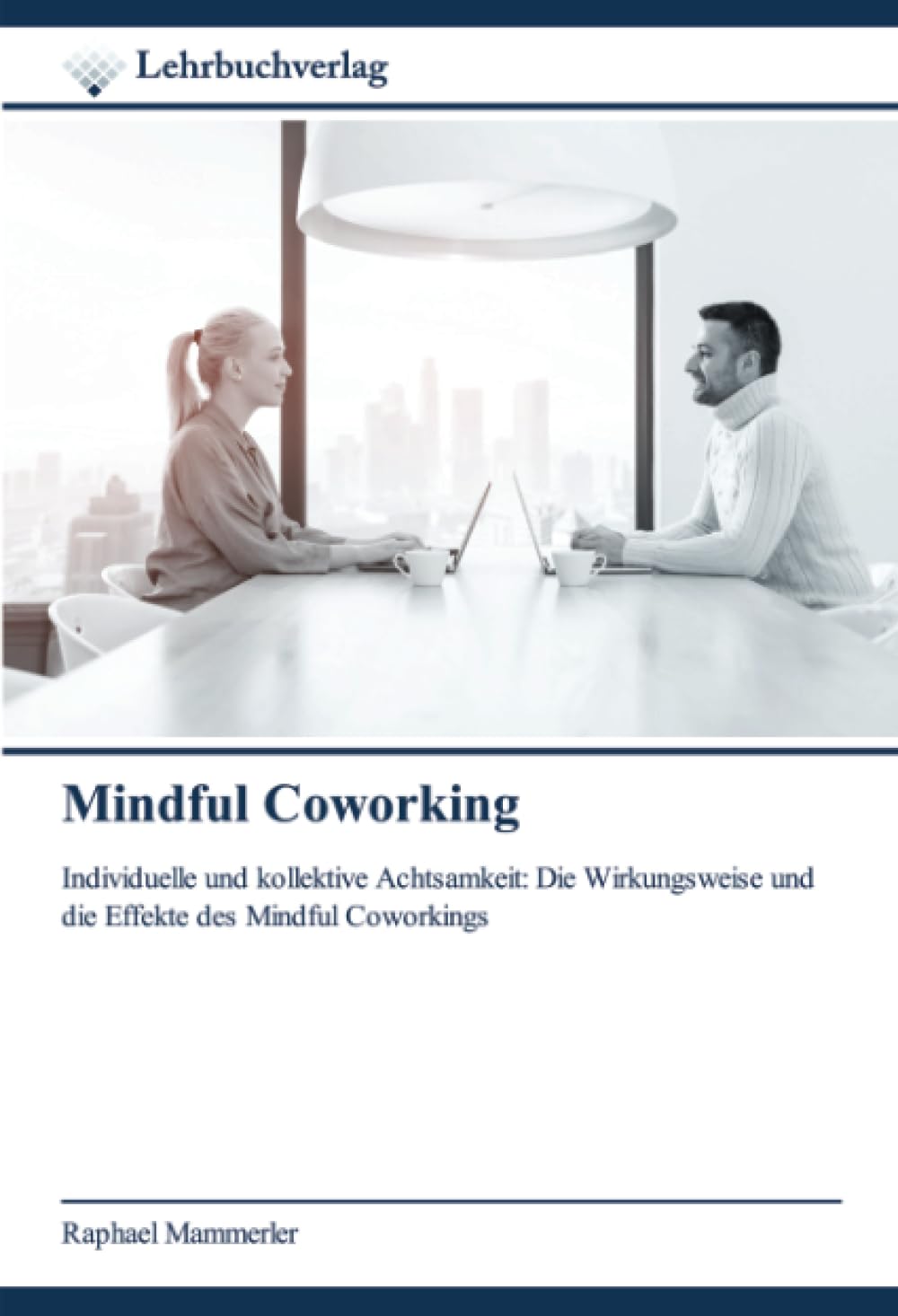 Mindful Coworking: Individuelle und kollektive Achtsamkeit: Die Wirkungsweise und die Effekte des Mindful Coworkings Law