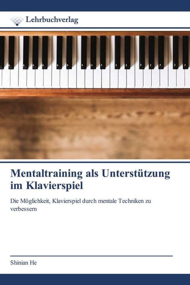 Mentaltraining als Unterstützung im Klavierspiel: Die Möglichkeit, Klavierspiel durch mentale Techniken zu verbessern Arts & Music