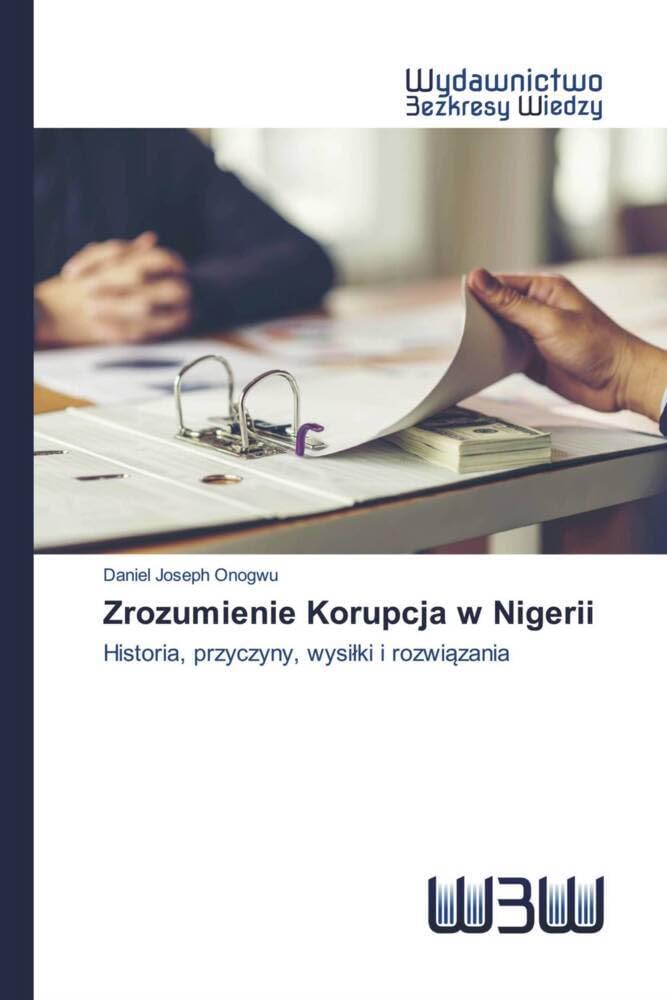 Zrozumienie Korupcja w Nigerii: Historia, przyczyny, wysiłki i rozwiązania: Historia, przyczyny, wysi¿ki i rozwi¿zania Law
