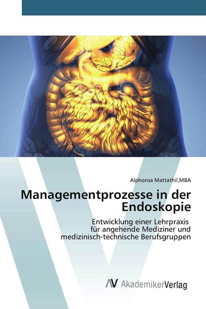 Managementprozesse in der Endoskopie: Entwicklung einer Lehrpraxis für angehende Mediziner undmedizinisch-technische Berufsgruppen Business, Finance & Career