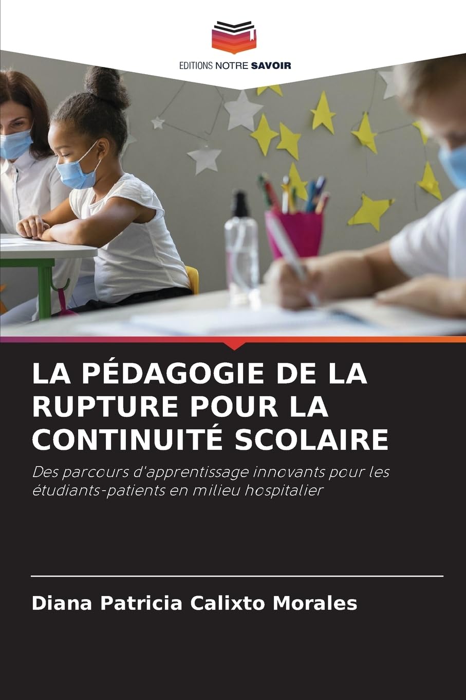 LA PÉDAGOGIE DE LA RUPTURE POUR LA CONTINUITÉ SCOLAIRE: Des parcours d'apprentissage innovants pour les étudiants-patients en milieu hospitalier Books