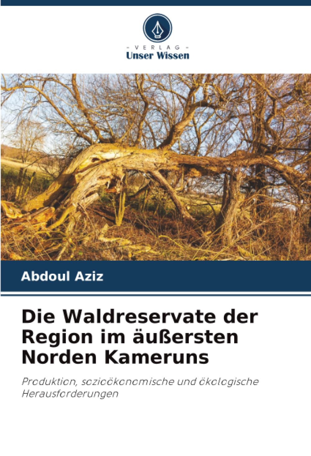 Die Waldreservate der Region im äußersten Norden Kameruns: Produktion, sozioökonomische und ökologische Herausforderungen.DE Law