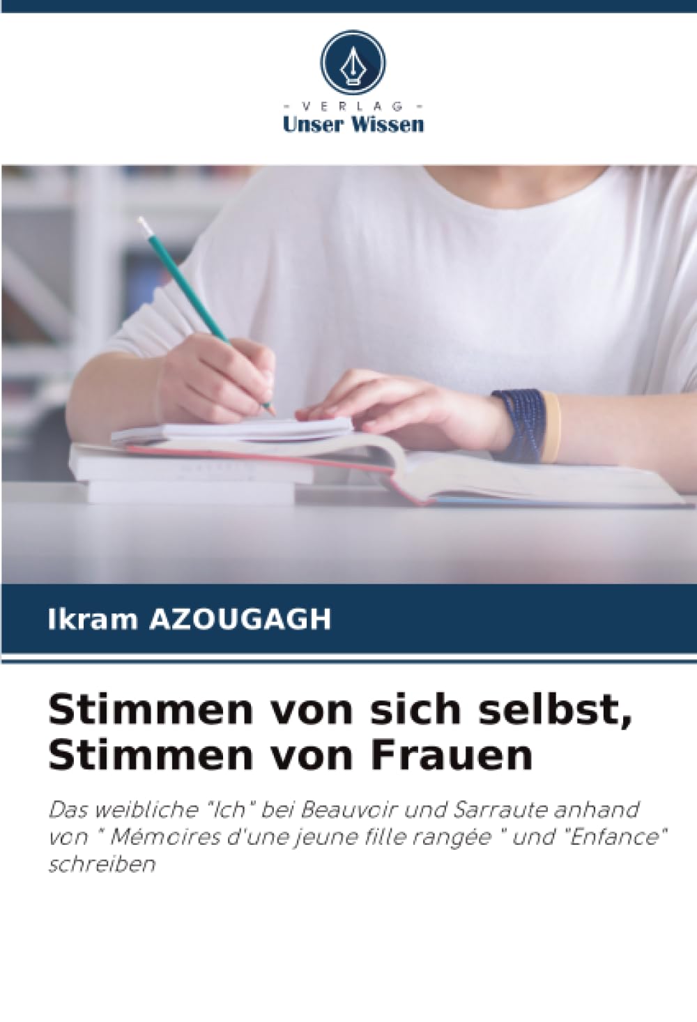 Stimmen von sich selbst, Stimmen von Frauen: Das weibliche "Ich" bei Beauvoir und Sarraute anhand von " Mémoires d'une jeune fille rangée " und "Enfance" schreiben.DE Books