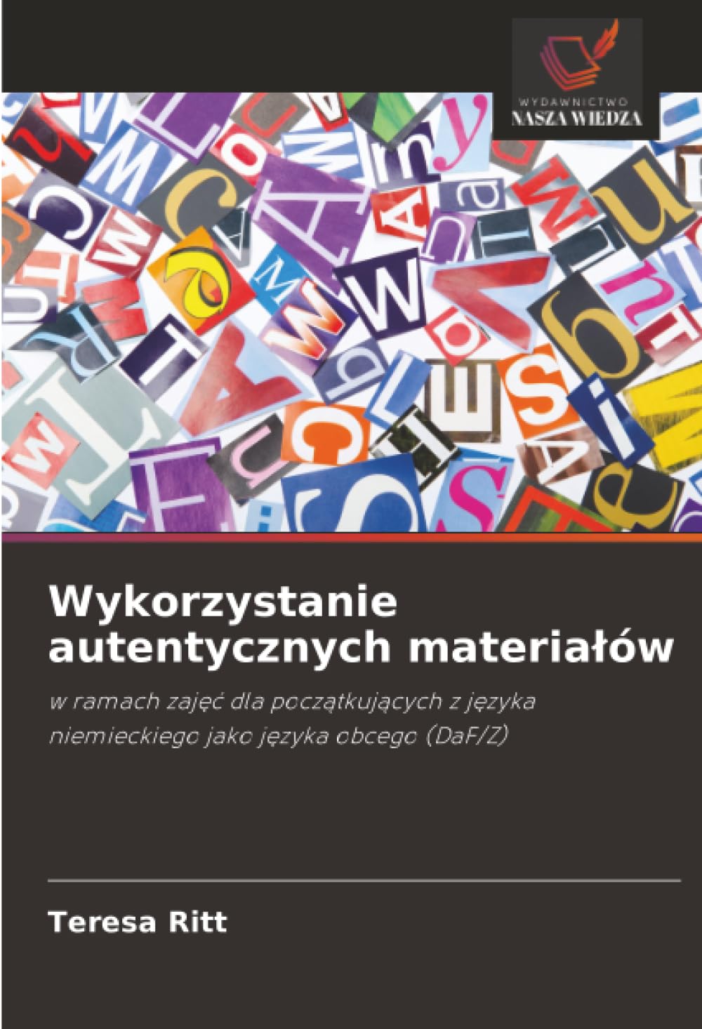 Wykorzystanie autentycznych materialów: w ramach zajec dla poczatkujacych z jezyka niemieckiego jako jezyka obcego (DaF/Z).DE Books