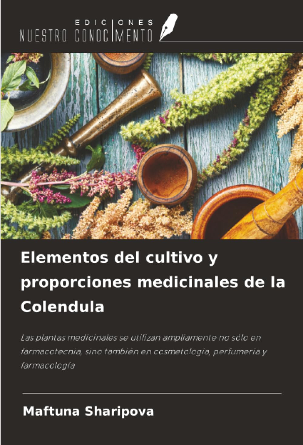 Elementos del cultivo y proporciones medicinales de la Colendula: Las plantas medicinales se utilizan ampliamente no sólo en farmacotecnia, sino también en cosmetología, perfumería y farmacología Natural Sciences