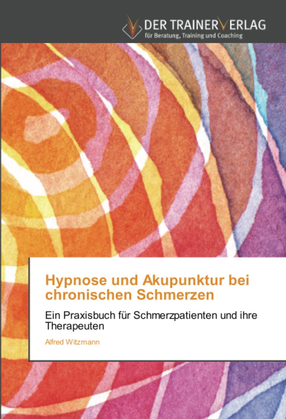 Hypnose und Akupunktur bei chronischen Schmerzen: Ein Praxisbuch für Schmerzpatienten und ihre Therapeuten Medicine