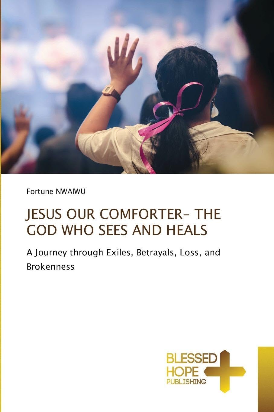 JESUS OUR COMFORTER- THE GOD WHO SEES AND HEALS Religion & Esotericism