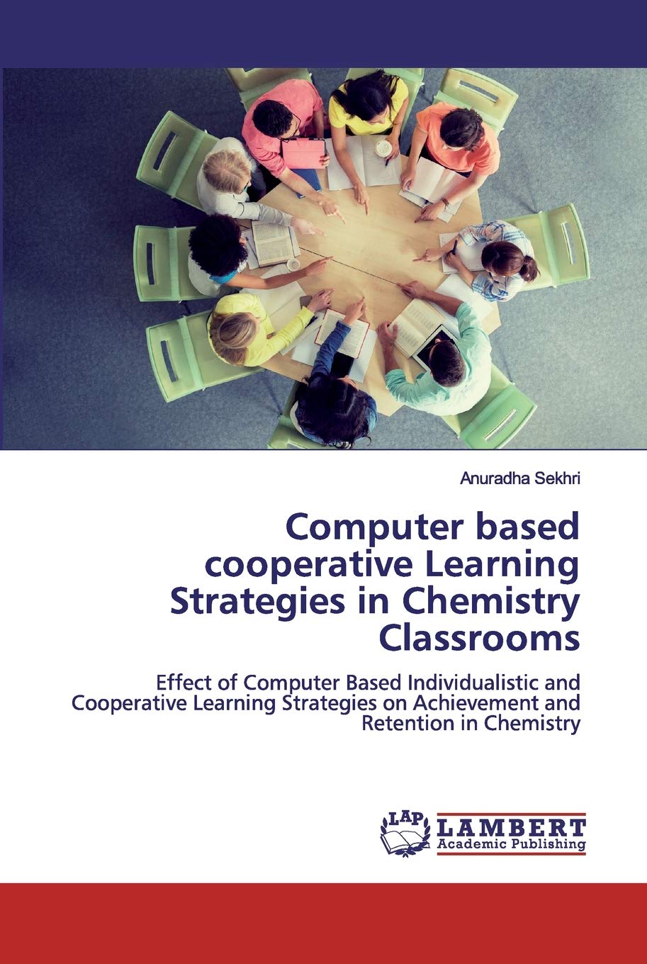 Computer based cooperative Learning Strategies in Chemistry Classrooms: Effect of Computer Based Individualistic and Cooperative Learning Strategies on Achievement and Retention in Chemistry Business, Finance & Career