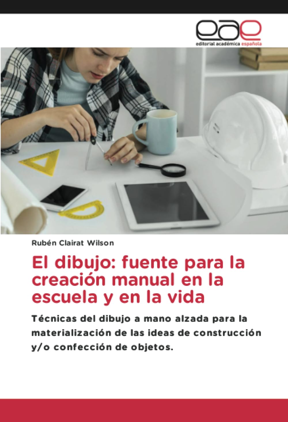 El dibujo: fuente para la creación manual en la escuela y en la vida: Técnicas del dibujo a mano alzada para la materialización de las ideas de construcción y/o confección de objetos. Business, Finance & Career
