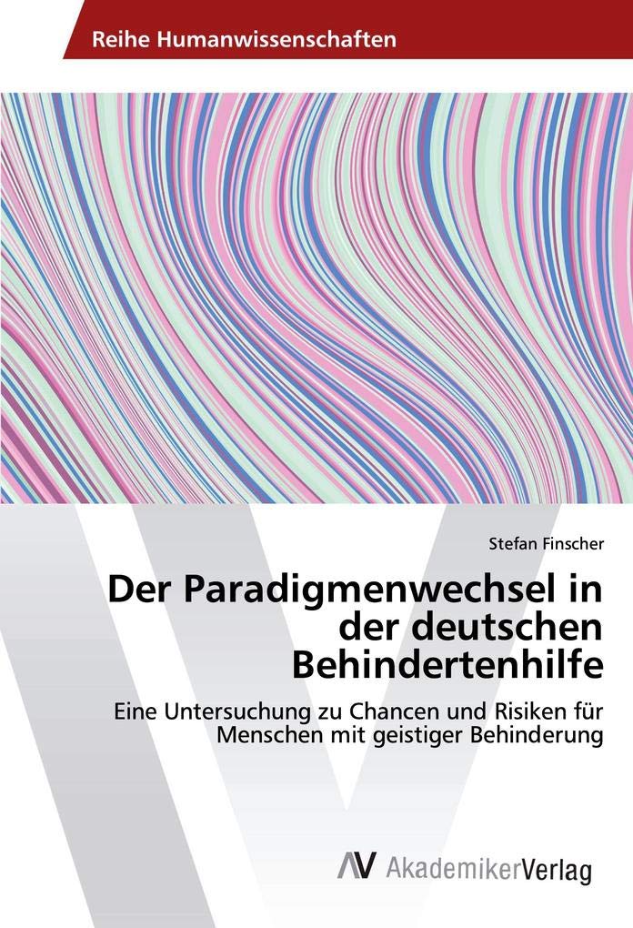 Der Paradigmenwechsel in der deutschen Behindertenhilfe: Eine Untersuchung zu Chancen und Risiken für Menschen mit geistiger Behinderung Education & Training