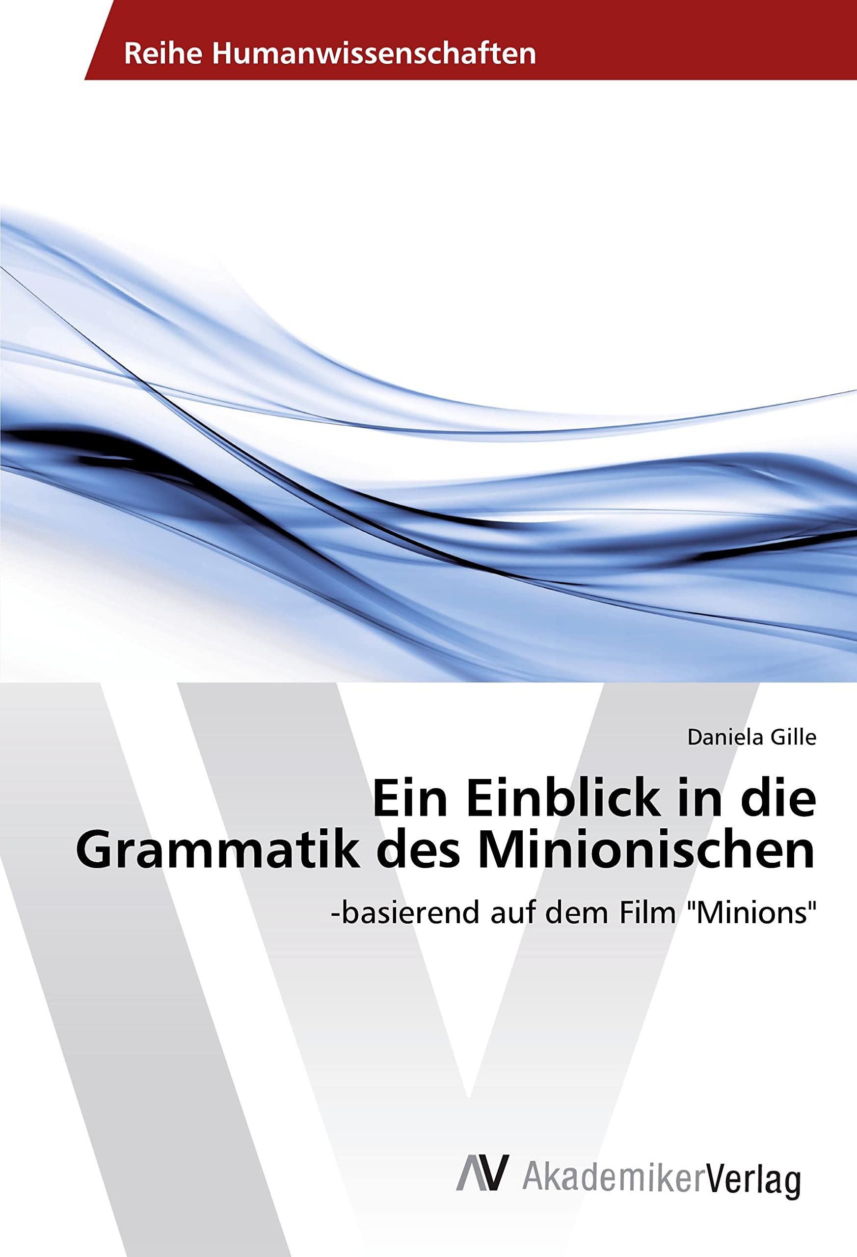 Ein Einblick in die Grammatik des Minionischen: -basierend auf dem Film "Minions" Books