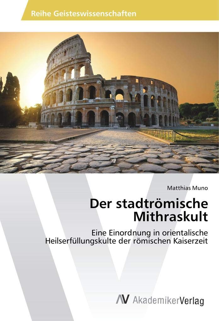 Der stadtrömische Mithraskult: Eine Einordnung in orientalische Heilserfüllungskulte der römischen Kaiserzeit Philosophy