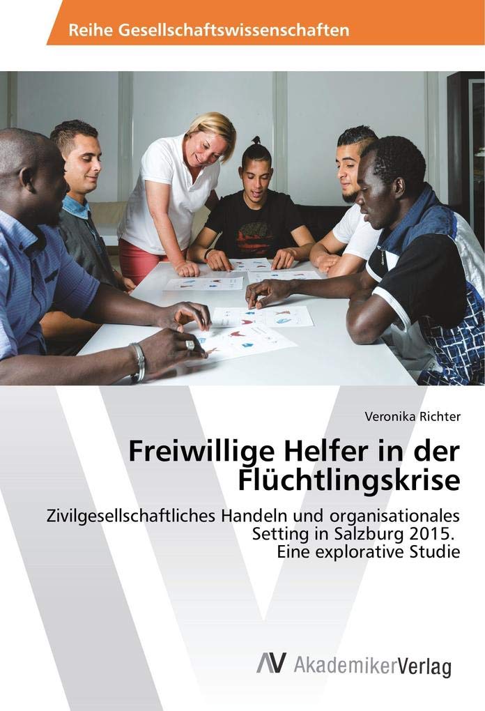 Freiwillige Helfer in der Flüchtlingskrise: Zivilgesellschaftliches Handeln und organisationales Setting in Salzburg 2015. Eine explorative Studie Law