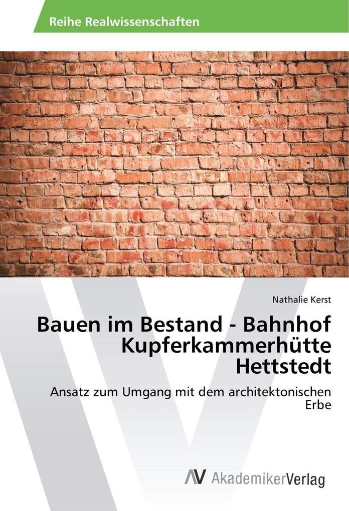 Bauen im Bestand - Bahnhof Kupferkammerhütte Hettstedt: Ansatz zum Umgang mit dem architektonischen Erbe Architecture
