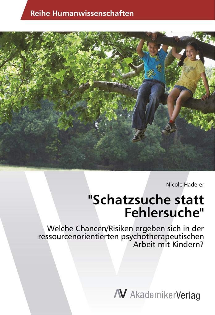 "Schatzsuche statt Fehlersuche": Welche Chancen/Risiken ergeben sich in der ressourcenorientierten psychotherapeutischen Arbeit mit Kindern? Psychology
