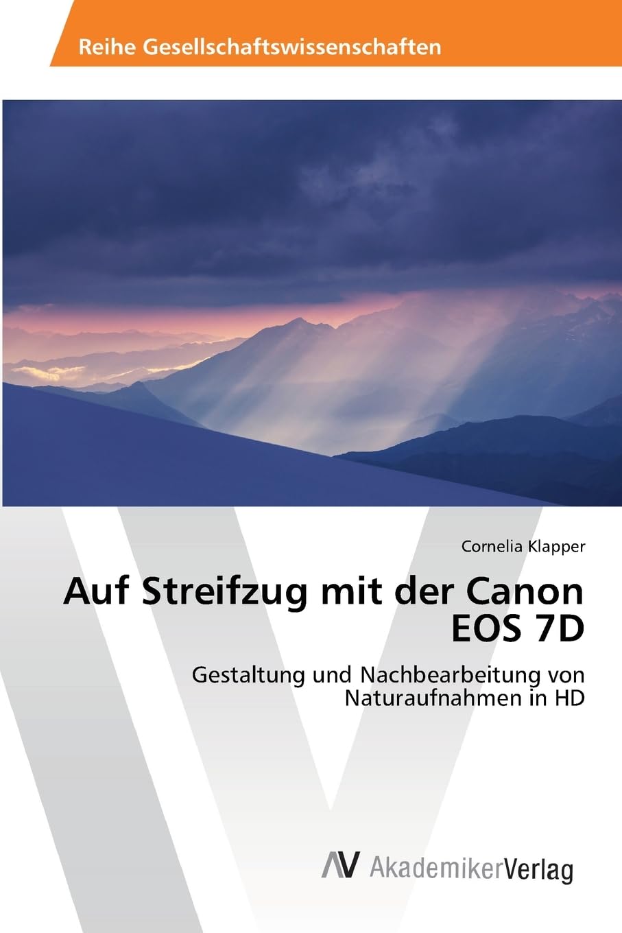Auf Streifzug mit der Canon EOS 7D: Gestaltung und Nachbearbeitung von Naturaufnahmen in HD Media & Communication