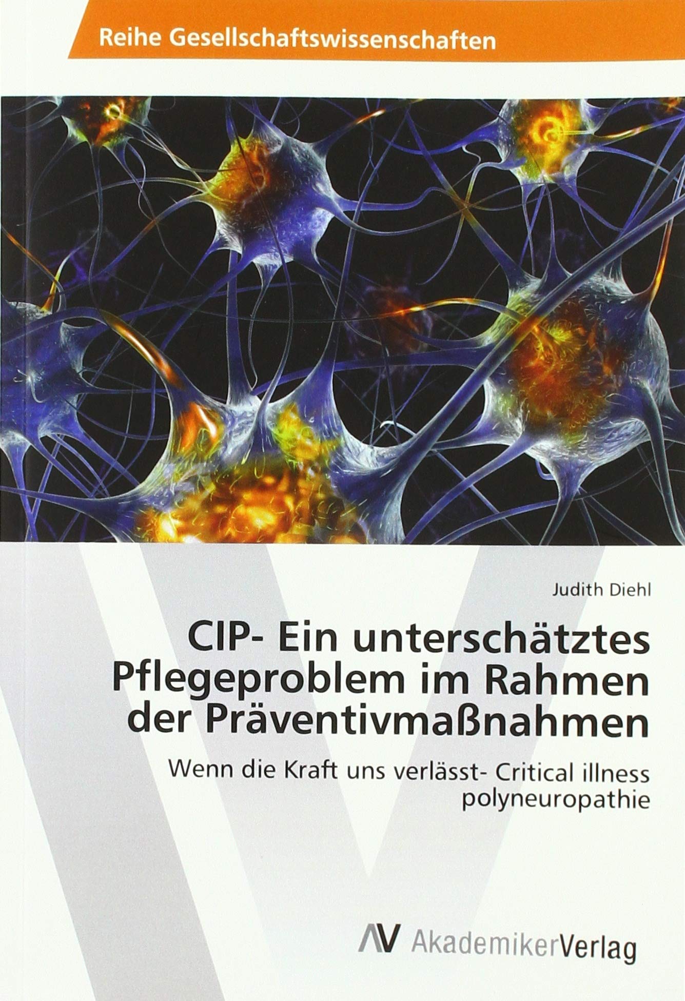 CIP- Ein unterschätztes Pflegeproblem im Rahmen der Präventivmaßnahmen: Wenn die Kraft uns verlässt- Critical illness polyneuropathie Medicine