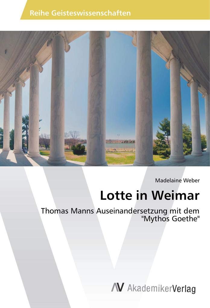 Lotte in Weimar: Thomas Manns Auseinandersetzung mit dem "Mythos Goethe" Books