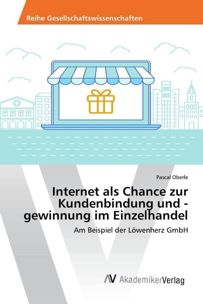 Internet als Chance zur Kundenbindung und -gewinnung im Einzelhandel: Am Beispiel der Löwenherz GmbH Computer Science