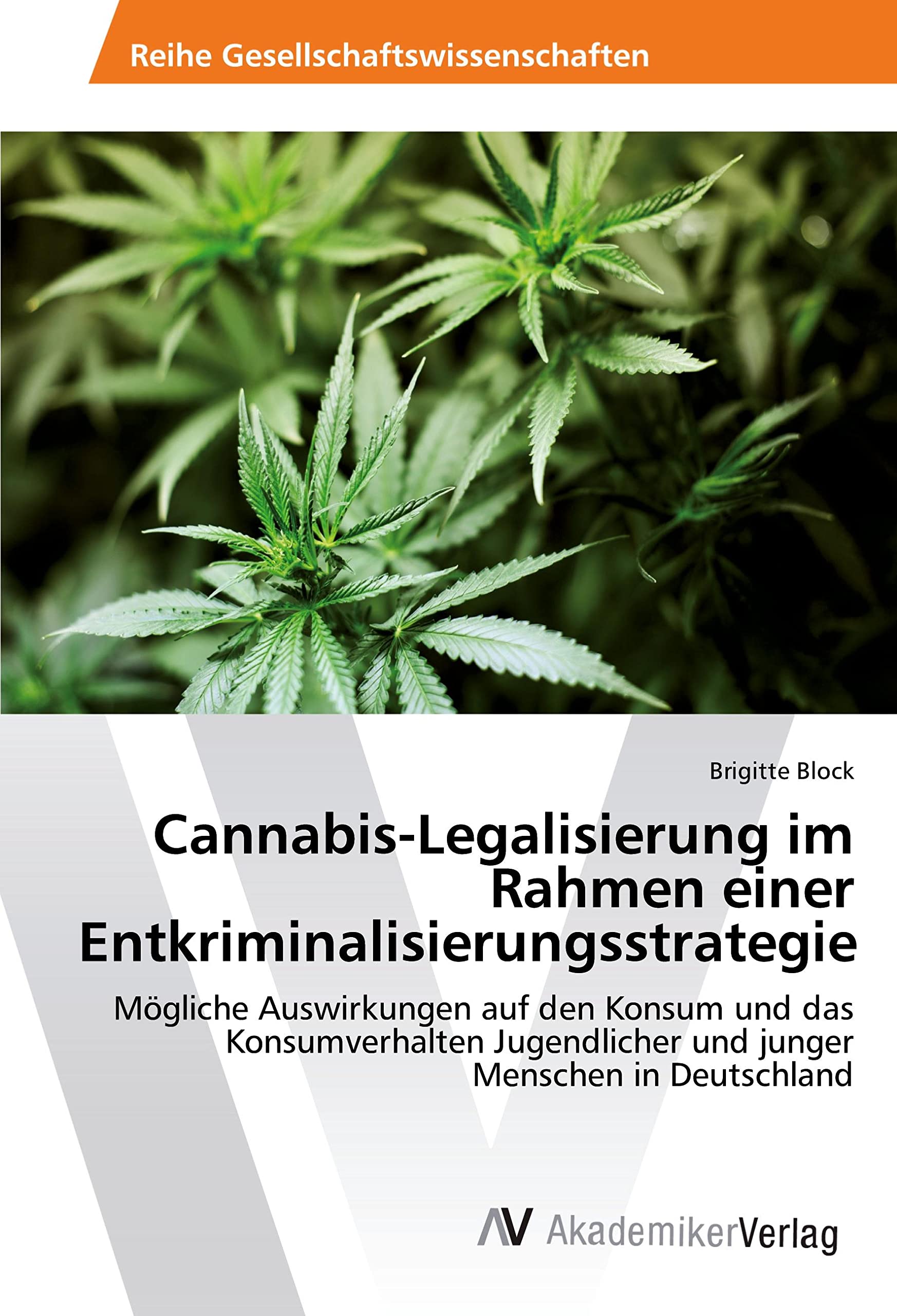 Cannabis-Legalisierung im Rahmen einer Entkriminalisierungsstrategie: Mögliche Auswirkungen auf den Konsum und das Konsumverhalten Jugendlicher und junger Menschen in Deutschland Law