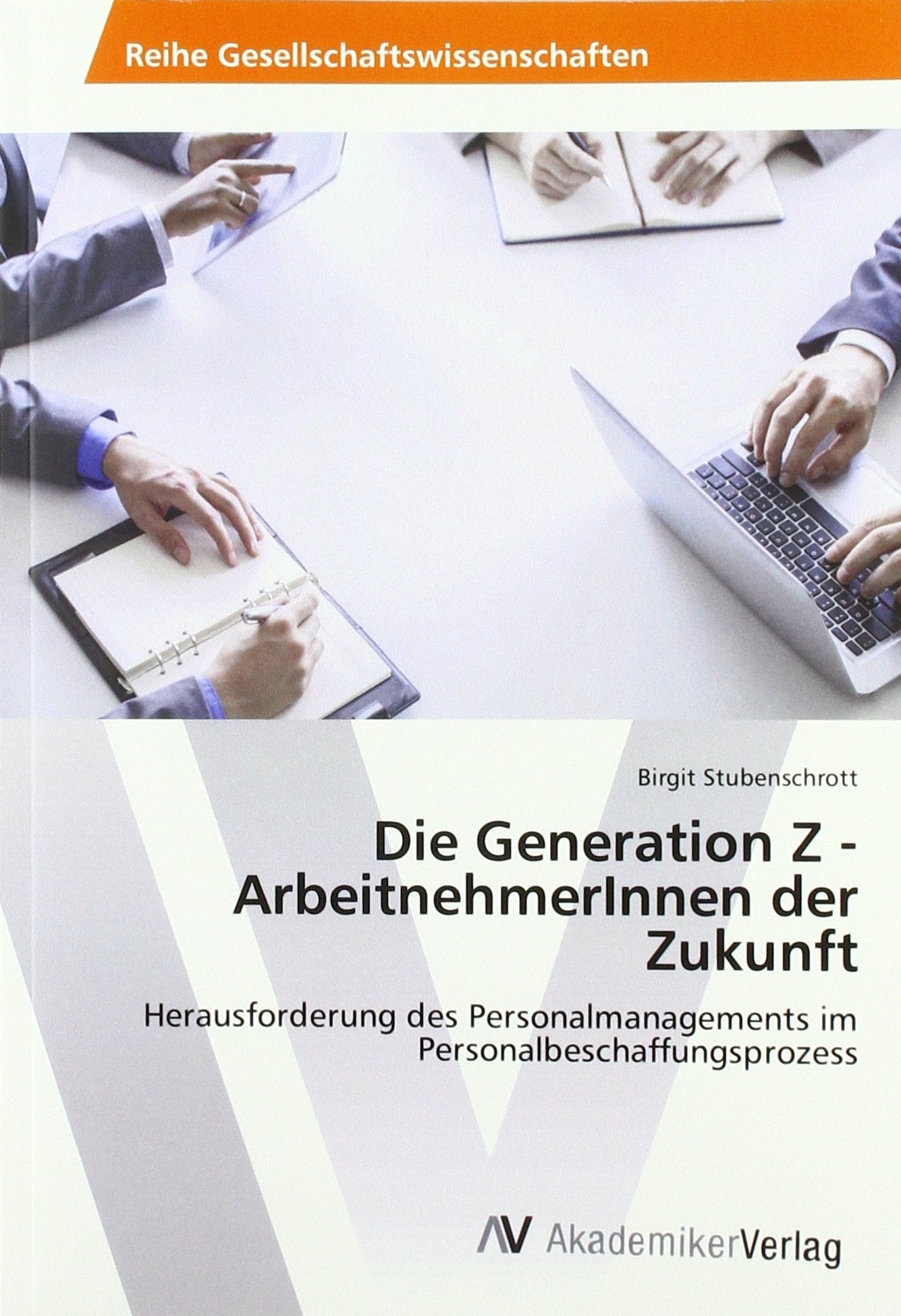 Die Generation Z - ArbeitnehmerInnen der Zukunft: Herausforderung des Personalmanagements im Personalbeschaffungsprozess Business, Finance & Career