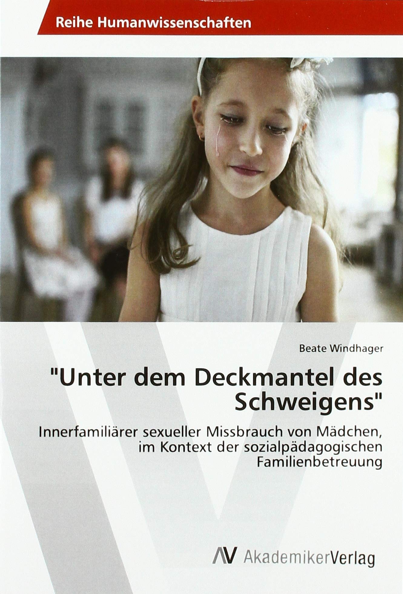 "Unter dem Deckmantel des Schweigens": Innerfamiliärer sexueller Missbrauch von Mädchen, im Kontext der sozialpädagogischen Familienbetreuung Social Sciences