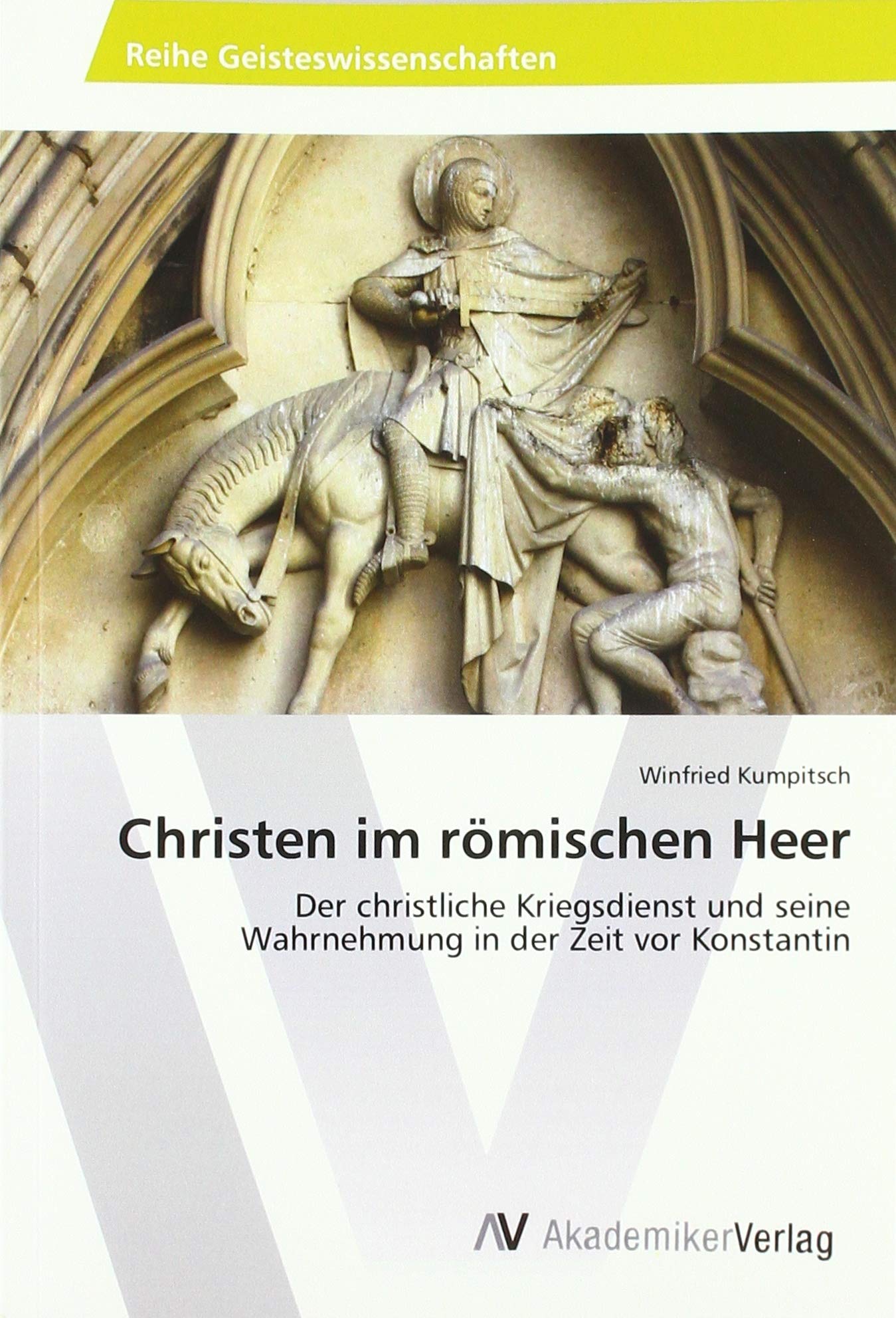 Christen im römischen Heer: Der christliche Kriegsdienst und seine Wahrnehmung in der Zeit vor Konstantin Politics & History