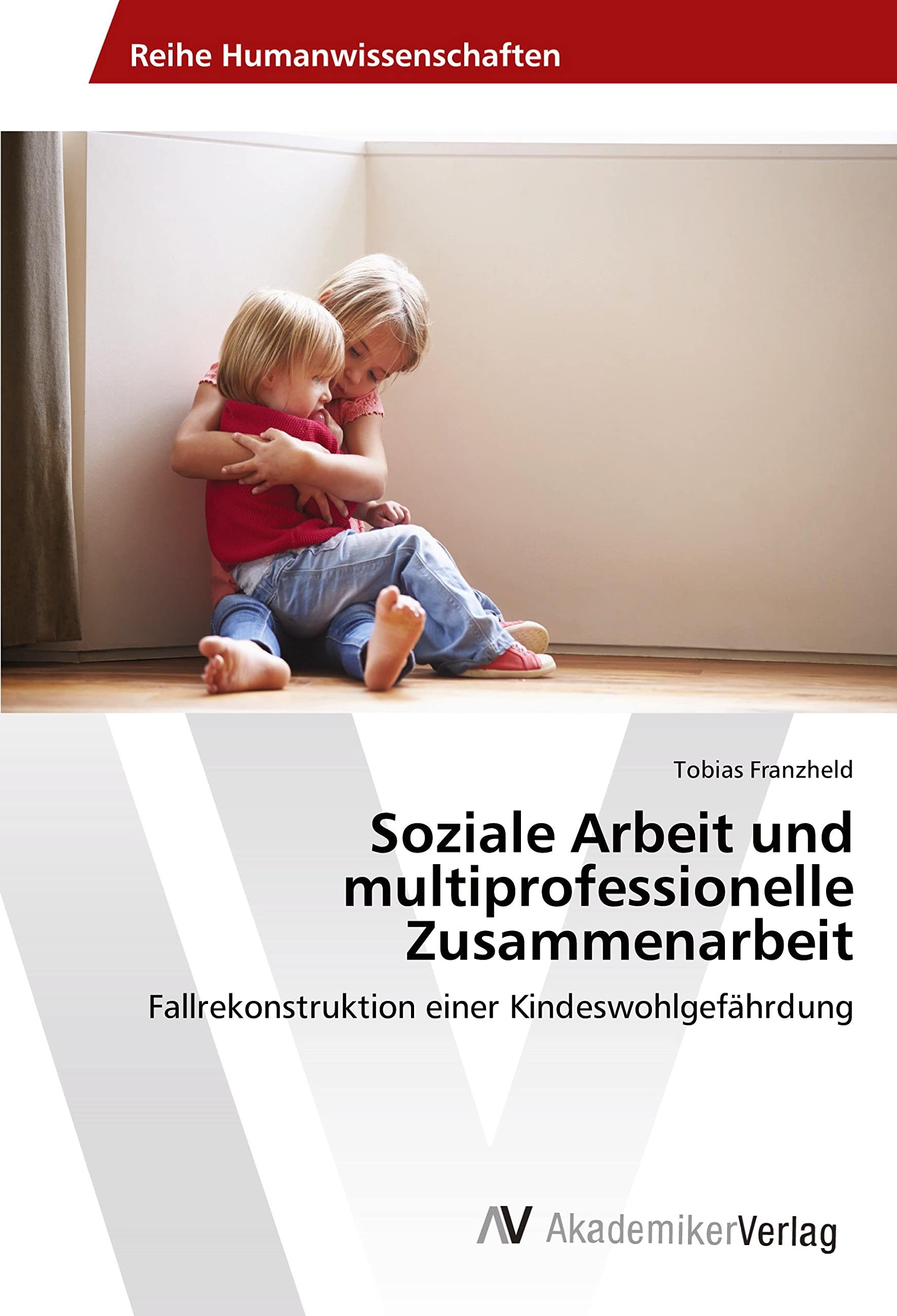 Soziale Arbeit und multiprofessionelle Zusammenarbeit: Fallrekonstruktion einer Kindeswohlgefährdung Law