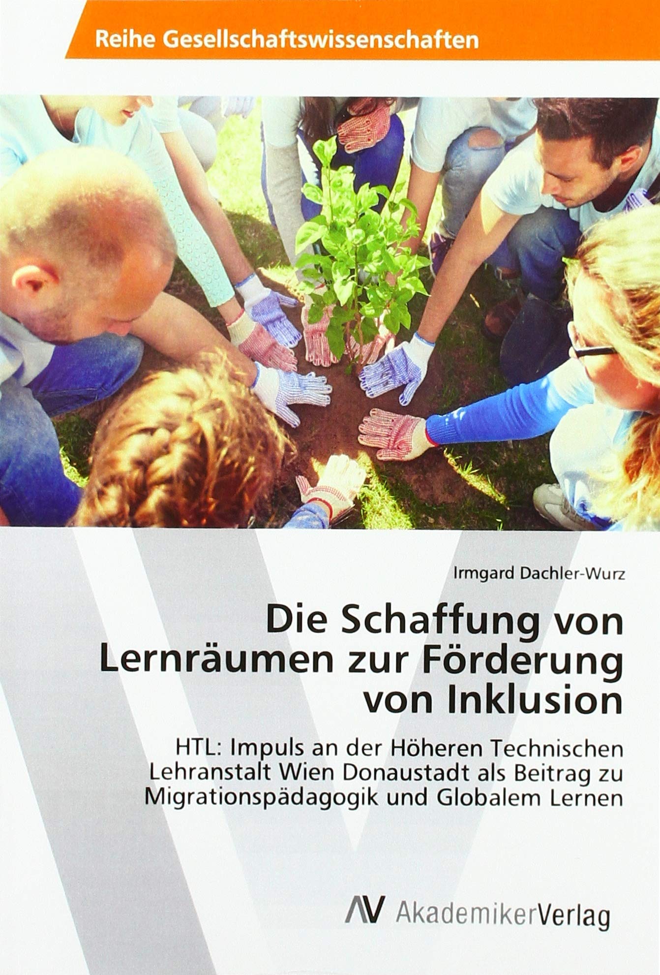 Die Schaffung von Lernräumen zur Förderung von Inklusion: HTL: Impuls an der Höheren Technischen Lehranstalt Wien Donaustadt als Beitrag zu Migrationspädagogik und Globalem Lernen Books