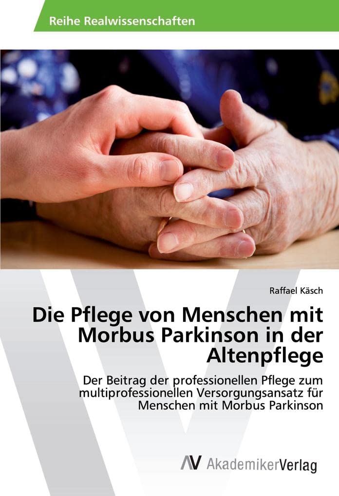 Die Pflege von Menschen mit Morbus Parkinson in der Altenpflege: Der Beitrag der professionellen Pflege zum multiprofessionellen Versorgungsansatz für Menschen mit Morbus Parkinson Medicine