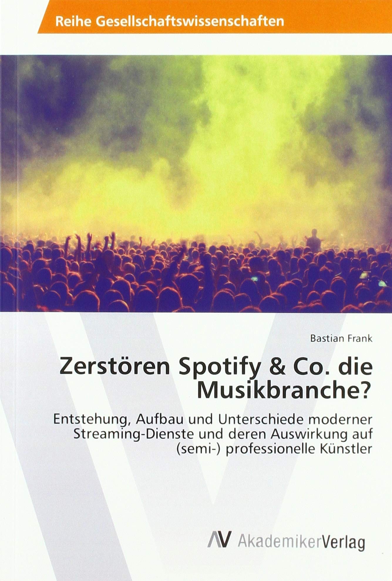 Zerstören Spotify & Co. die Musikbranche?: Entstehung, Aufbau und Unterschiede moderner Streaming-Dienste und deren Auswirkung auf (semi-) professionelle Künstler book