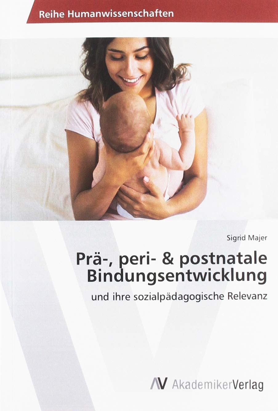 Prä-, peri- & postnatale Bindungsentwicklung: und ihre sozialpädagogische Relevanz Education & Training