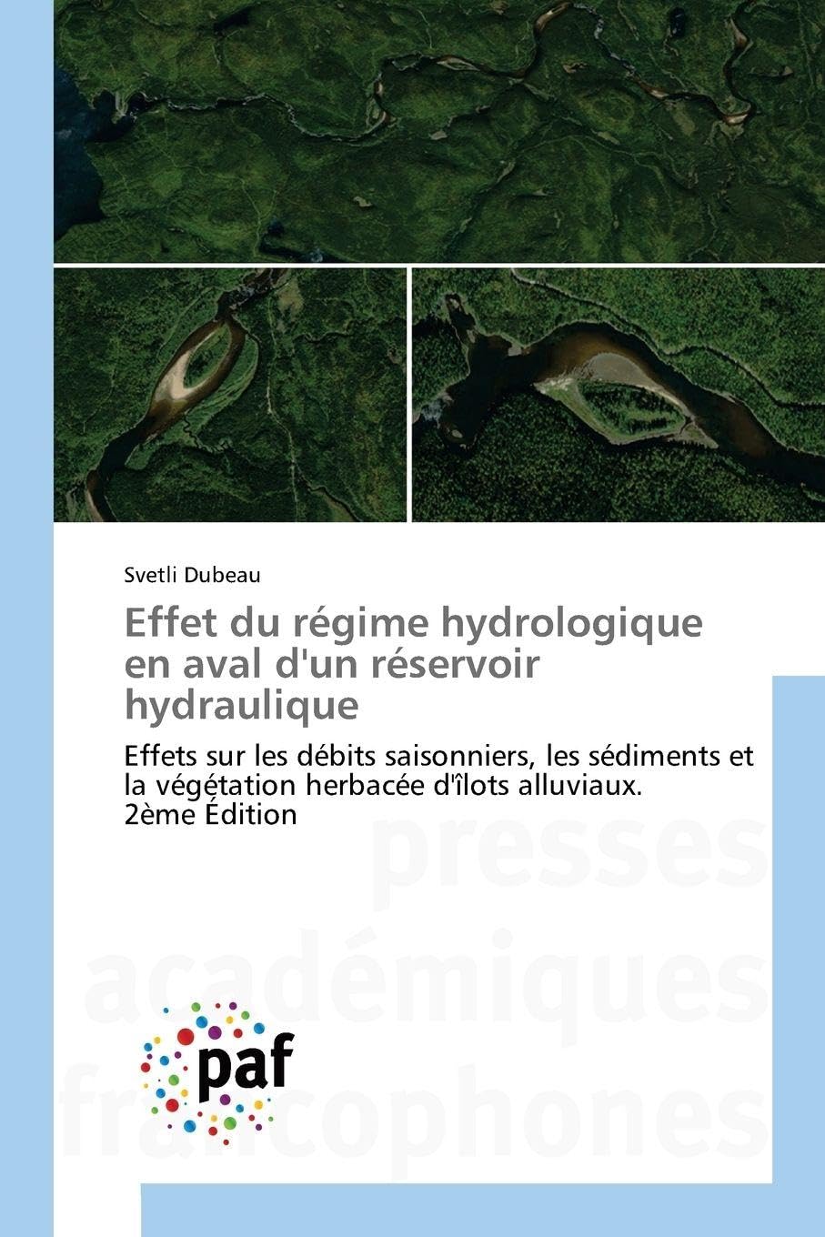 Effet du régime hydrologique en aval d'un réservoir hydraulique: Effets sur les débits saisonniers, les sédiments et la végétation herbacée d'îlots alluviaux. 2ème Édition Books