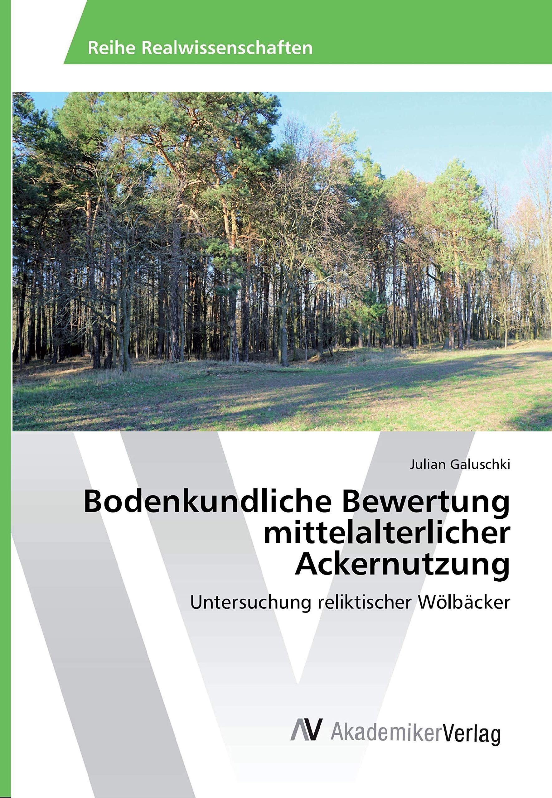 Bodenkundliche Bewertung mittelalterlicher Ackernutzung: Untersuchung reliktischer Wölbäcker Natural Sciences