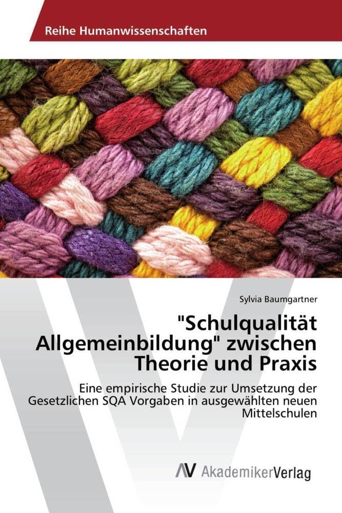 "Schulqualität Allgemeinbildung" zwischen Theorie und Praxis: Eine empirische Studie zur Umsetzung der Gesetzlichen SQA Vorgaben in ausgewählten neuen Mittelschulen Education & Training