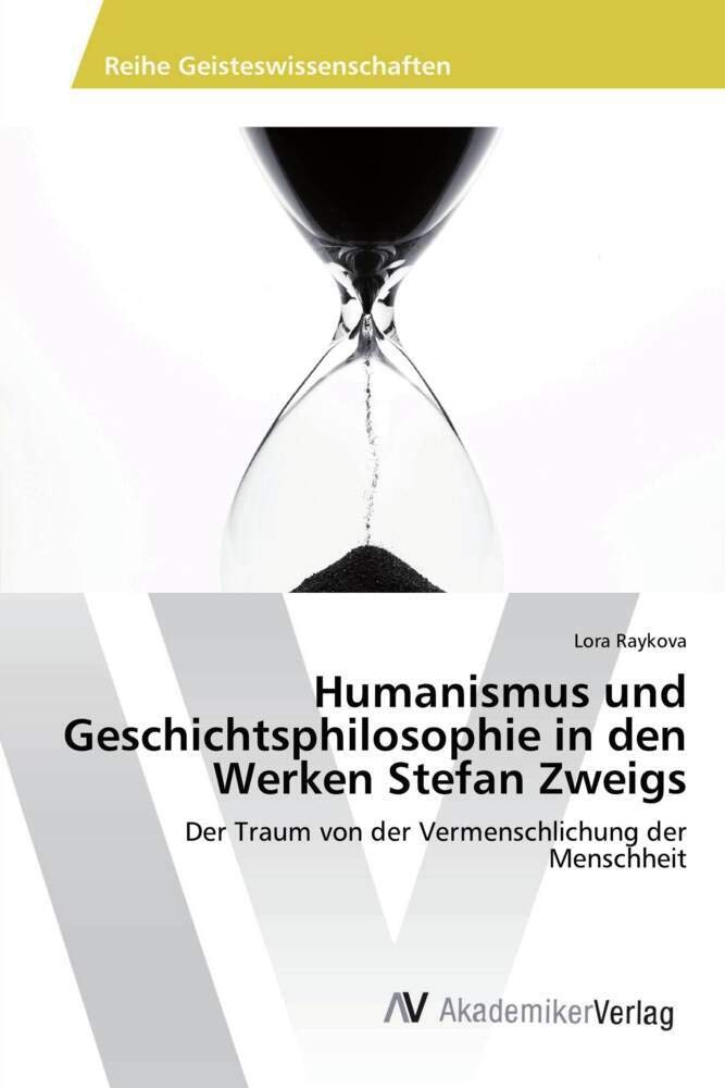 Humanismus und Geschichtsphilosophie in den Werken Stefan Zweigs: Der Traum von der Vermenschlichung der Menschheit German history