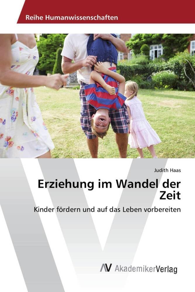 Erziehung im Wandel der Zeit: Kinder fördern und auf das Leben vorbereiten Learning & Reference