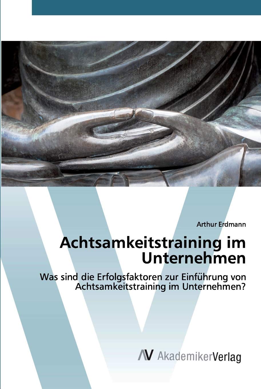 Achtsamkeitstraining im Unternehmen: Was sind die Erfolgsfaktoren zur Einführung von Achtsamkeitstraining im Unternehmen?: Was sind die ... von Achtsamkeitstraining im Unternehmen? Law